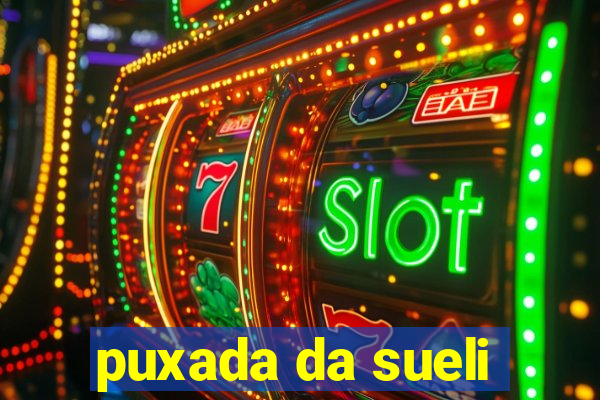 puxada da sueli